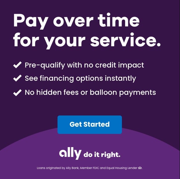 Pay over time for your service. CLICK HERE for details from the lender, Ally.